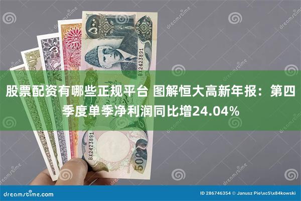 股票配资有哪些正规平台 图解恒大高新年报：第四季度单季净利润同比增24.04%