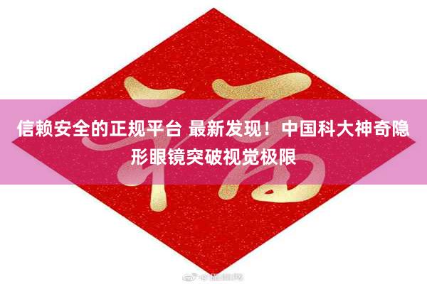 信赖安全的正规平台 最新发现！中国科大神奇隐形眼镜突破视觉极限