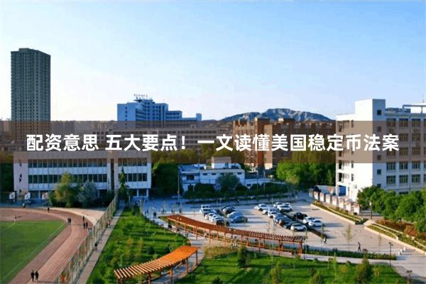 配资意思 五大要点！一文读懂美国稳定币法案