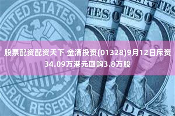 股票配资配资天下 金涌投资(01328)9月12日斥资34.09万港元回购3.8万股